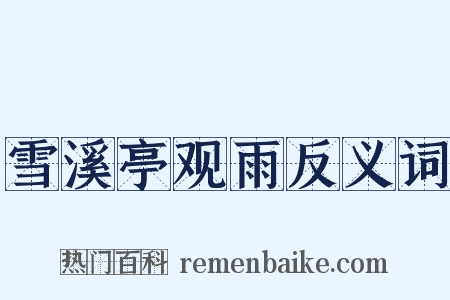 雪溪亭观雨反义词是什么意思的图片